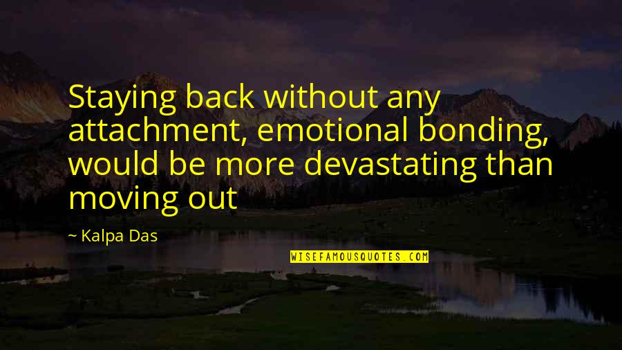 Best I Am Back Quotes By Kalpa Das: Staying back without any attachment, emotional bonding, would