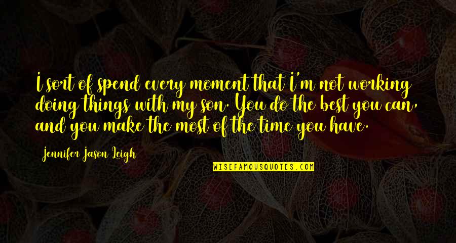 Best I Can Do Quotes By Jennifer Jason Leigh: I sort of spend every moment that I'm