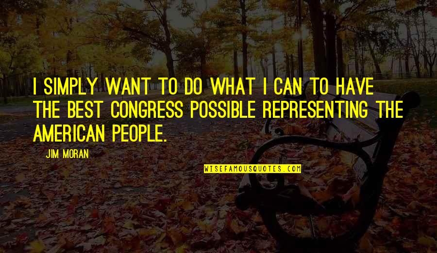 Best I Can Do Quotes By Jim Moran: I simply want to do what I can