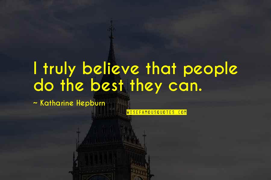 Best I Can Do Quotes By Katharine Hepburn: I truly believe that people do the best