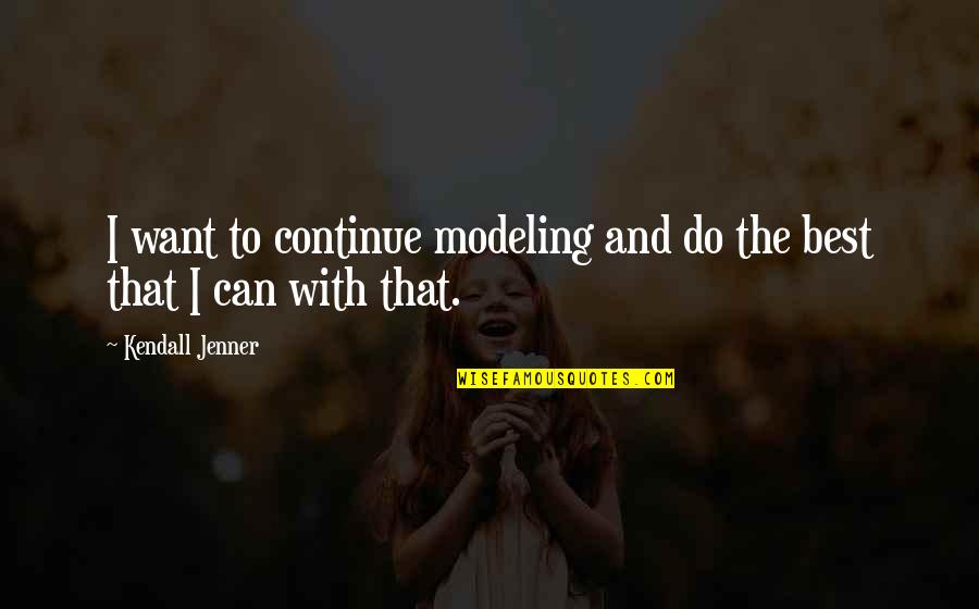 Best I Can Do Quotes By Kendall Jenner: I want to continue modeling and do the