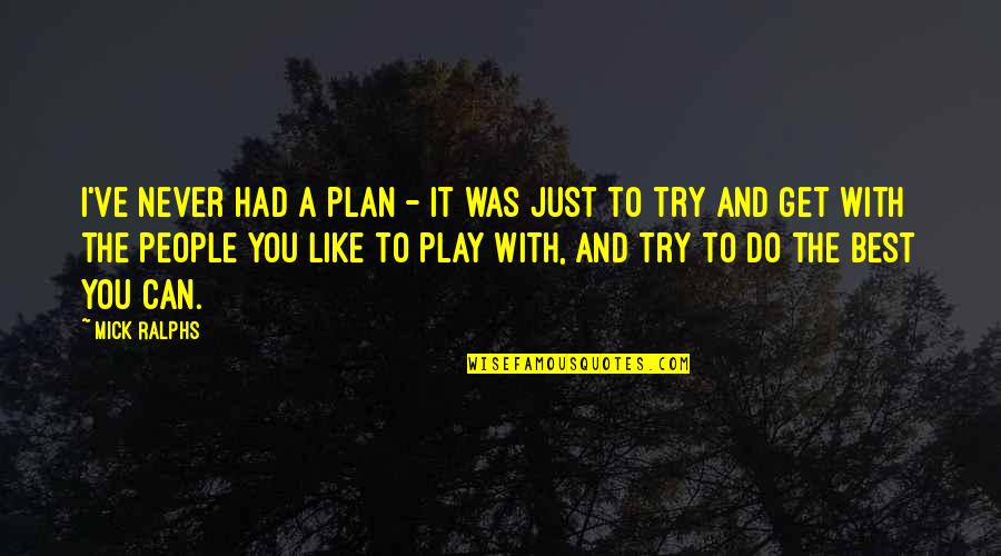 Best I Can Do Quotes By Mick Ralphs: I've never had a plan - it was