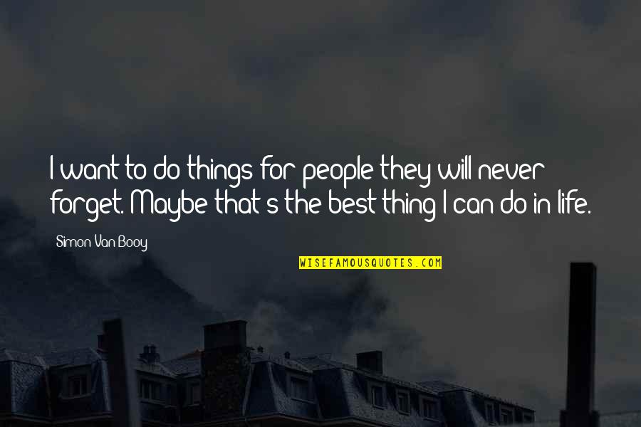 Best I Can Do Quotes By Simon Van Booy: I want to do things for people they