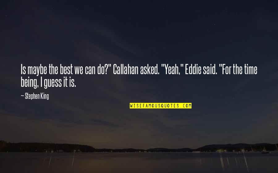 Best I Can Do Quotes By Stephen King: Is maybe the best we can do?" Callahan