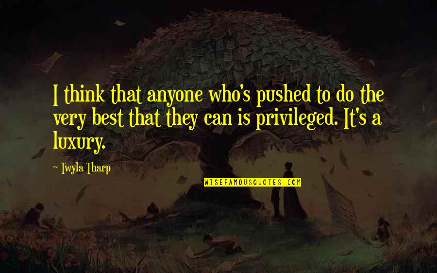 Best I Can Do Quotes By Twyla Tharp: I think that anyone who's pushed to do