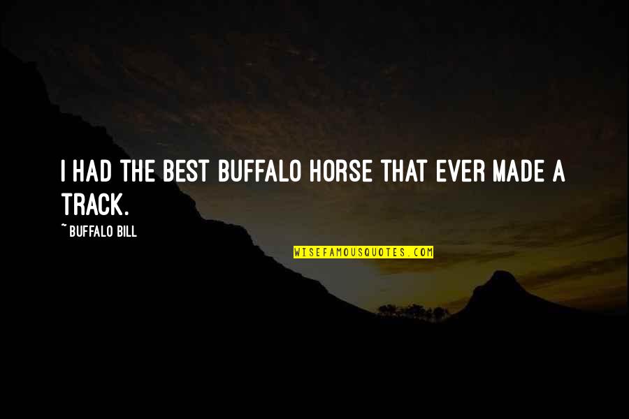 Best I Ever Had Quotes By Buffalo Bill: I had the best buffalo horse that ever Best I Ever Had Quotes By Buffalo Bill: I had the best buffalo horse that ever