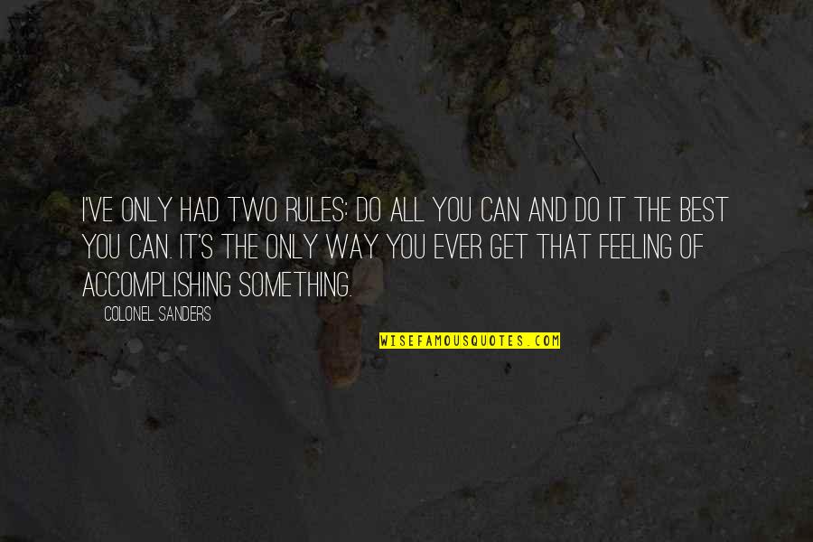 Best I Ever Had Quotes By Colonel Sanders: I've only had two rules: Do all you Best I Ever Had Quotes By Colonel Sanders: I've only had two rules: Do all you