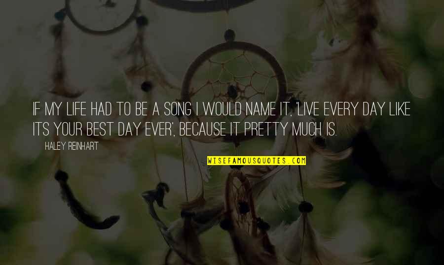 Best I Ever Had Quotes By Haley Reinhart: If my life had to be a song Best I Ever Had Quotes By Haley Reinhart: If my life had to be a song