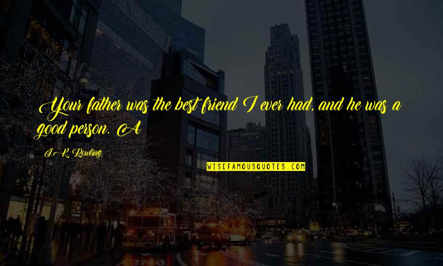 Best I Ever Had Quotes By J.K. Rowling: Your father was the best friend I ever