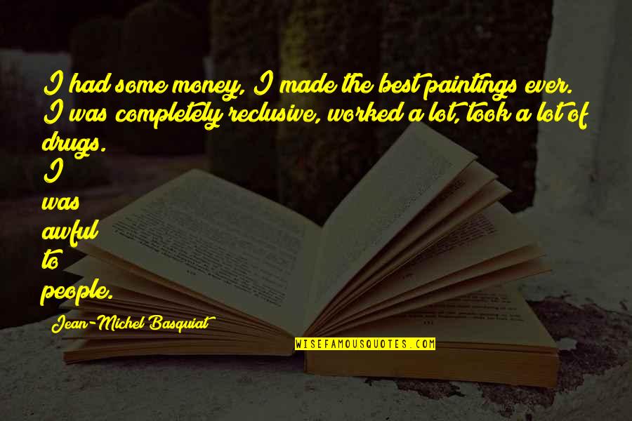 Best I Ever Had Quotes By Jean-Michel Basquiat: I had some money, I made the best Best I Ever Had Quotes By Jean-Michel Basquiat: I had some money, I made the best