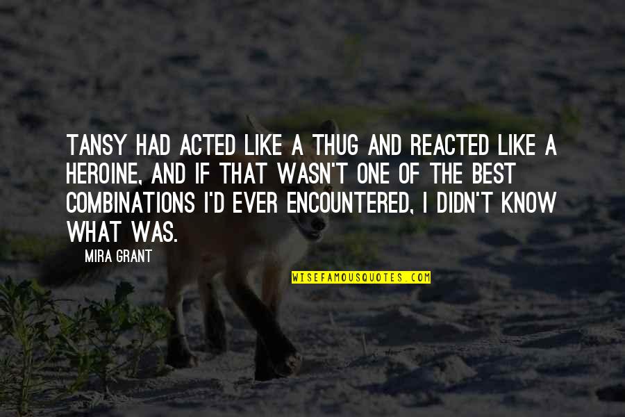 Best I Ever Had Quotes By Mira Grant: Tansy had acted like a thug and reacted Best I Ever Had Quotes By Mira Grant: Tansy had acted like a thug and reacted