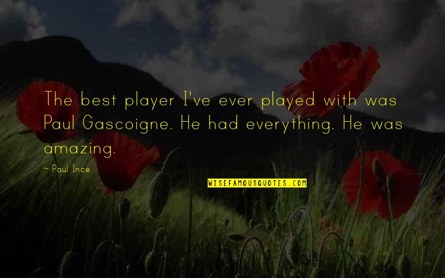Best I Ever Had Quotes By Paul Ince: The best player I've ever played with was Best I Ever Had Quotes By Paul Ince: The best player I've ever played with was