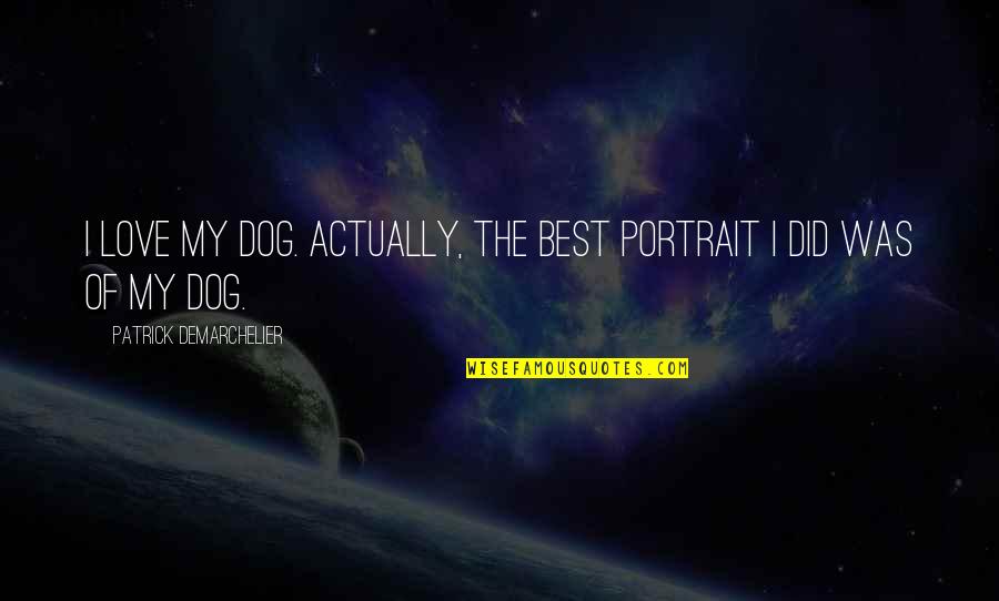 Best I Love My Dog Quotes By Patrick Demarchelier: I love my dog. Actually, the best portrait