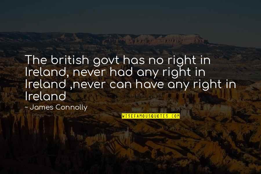 Best I Never Had Quotes By James Connolly: The british govt has no right in Ireland,
