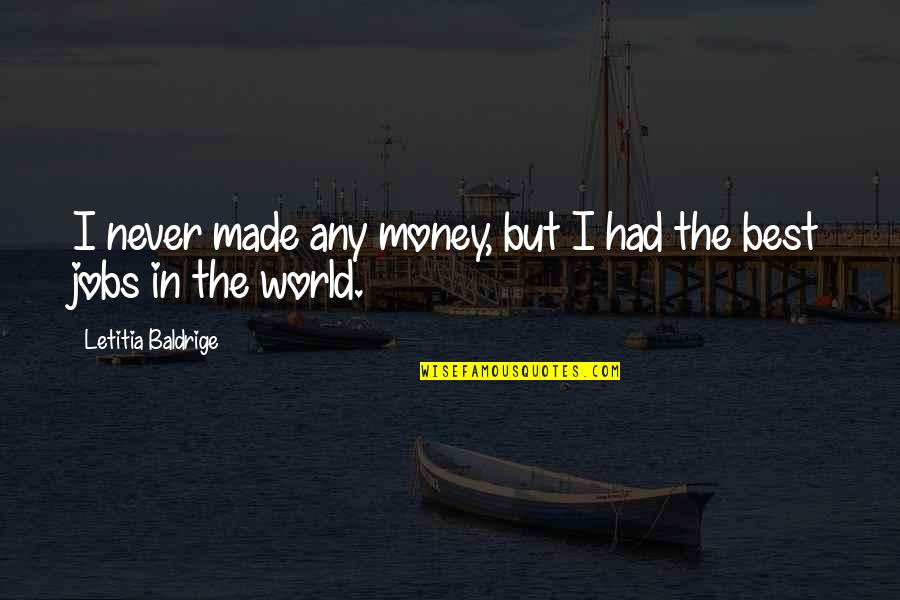 Best I Never Had Quotes By Letitia Baldrige: I never made any money, but I had
