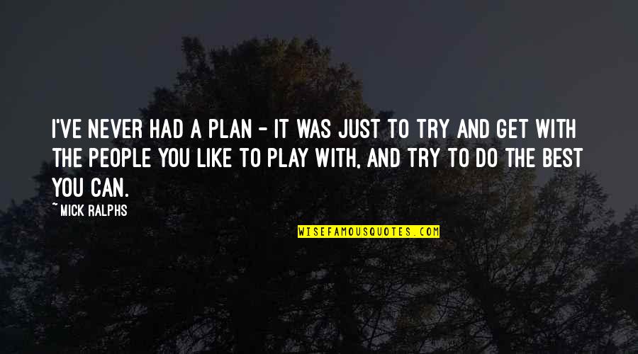 Best I Never Had Quotes By Mick Ralphs: I've never had a plan - it was