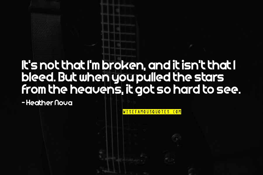 Best I See Stars Quotes By Heather Nova: It's not that I'm broken, and it isn't