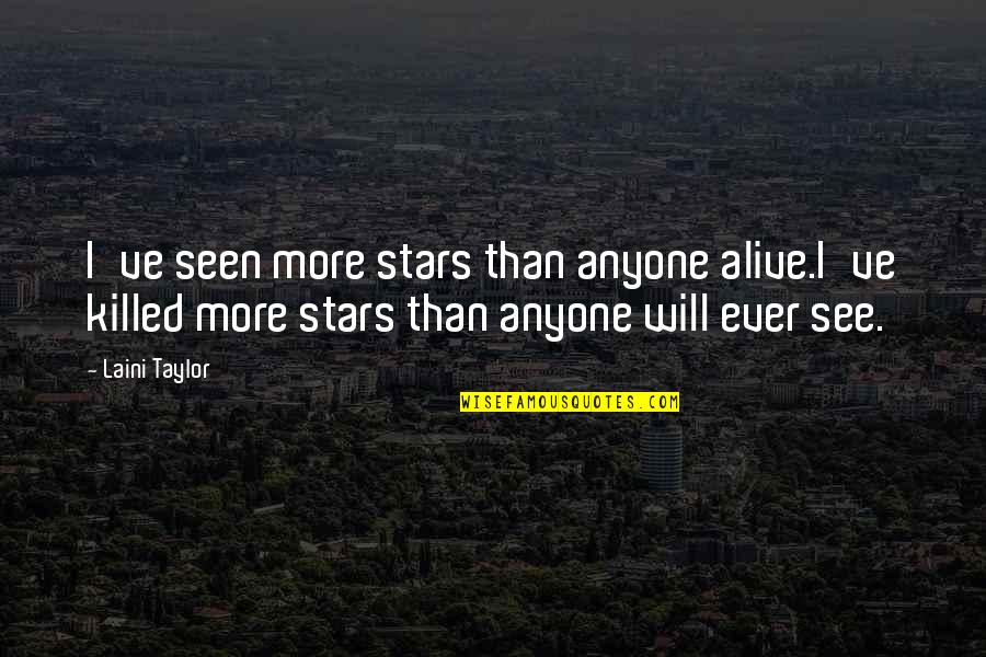 Best I See Stars Quotes By Laini Taylor: I've seen more stars than anyone alive.I've killed
