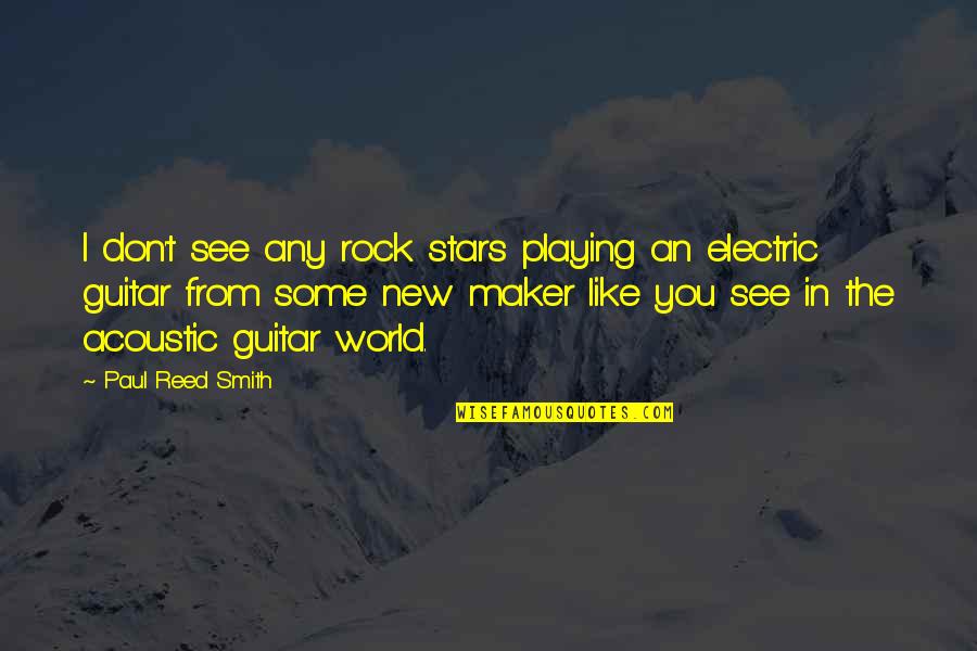 Best I See Stars Quotes By Paul Reed Smith: I don't see any rock stars playing an