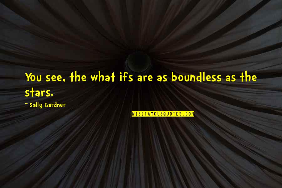 Best I See Stars Quotes By Sally Gardner: You see, the what ifs are as boundless