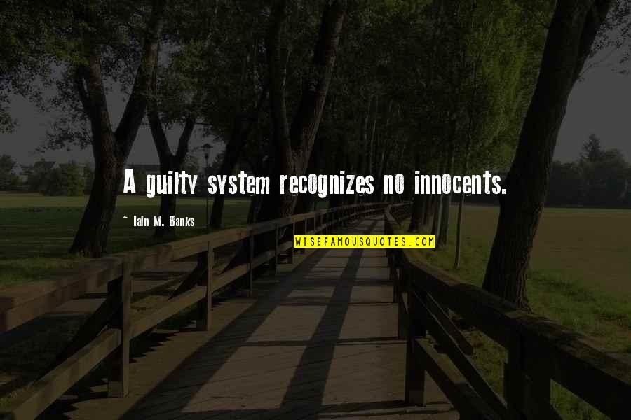 Best Iain Banks Quotes By Iain M. Banks: A guilty system recognizes no innocents.