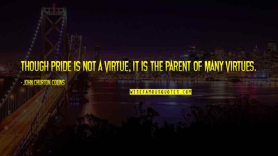 Best Ian Darke Quotes By John Churton Collins: Though pride is not a virtue, it is Best Ian Darke Quotes By John Churton Collins: Though pride is not a virtue, it is