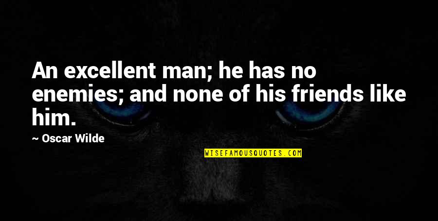 Best Ice Breaking Quotes By Oscar Wilde: An excellent man; he has no enemies; and