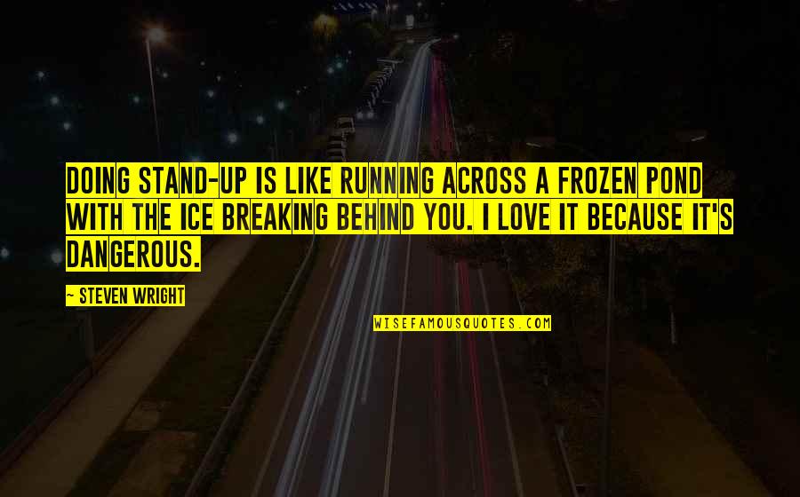 Best Ice Breaking Quotes By Steven Wright: Doing stand-up is like running across a frozen