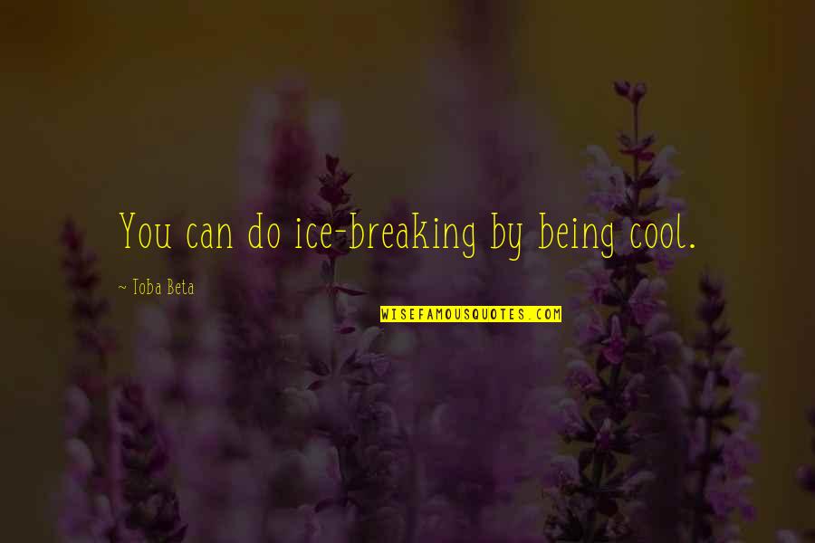 Best Ice Breaking Quotes By Toba Beta: You can do ice-breaking by being cool.
