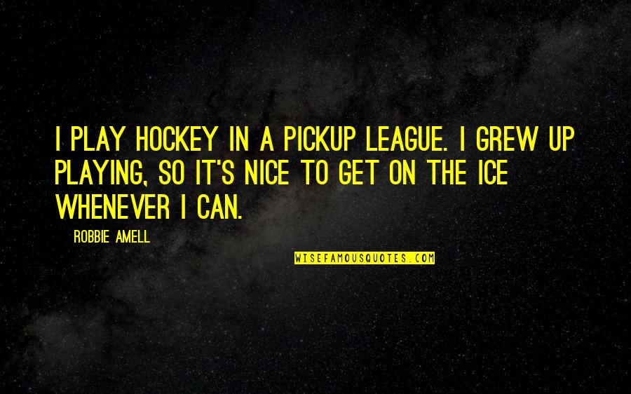 Best Ice Hockey Quotes By Robbie Amell: I play hockey in a pickup league. I