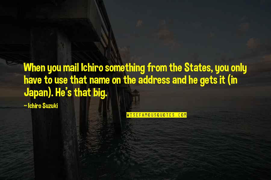 Best Ichiro Suzuki Quotes By Ichiro Suzuki: When you mail Ichiro something from the States,