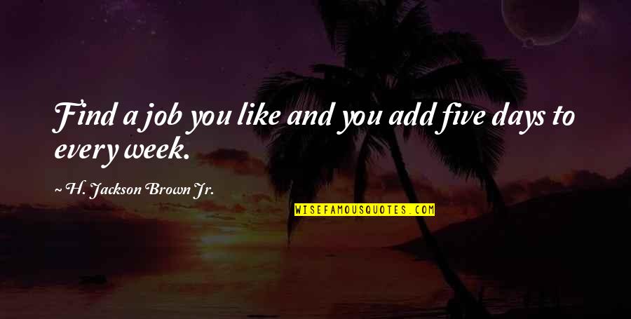 Best Ichiruki Quotes By H. Jackson Brown Jr.: Find a job you like and you add Best Ichiruki Quotes By H. Jackson Brown Jr.: Find a job you like and you add