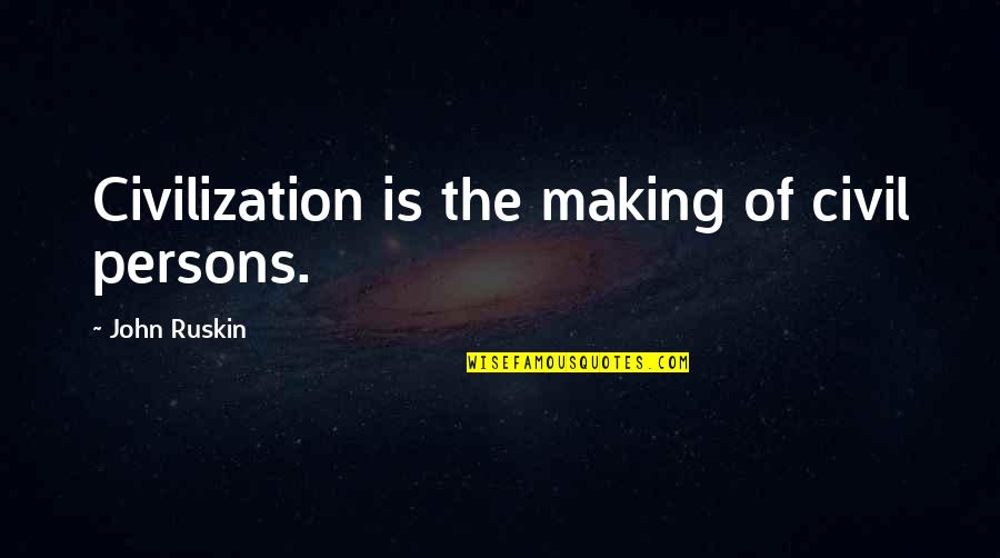 Best Icp Quotes By John Ruskin: Civilization is the making of civil persons.