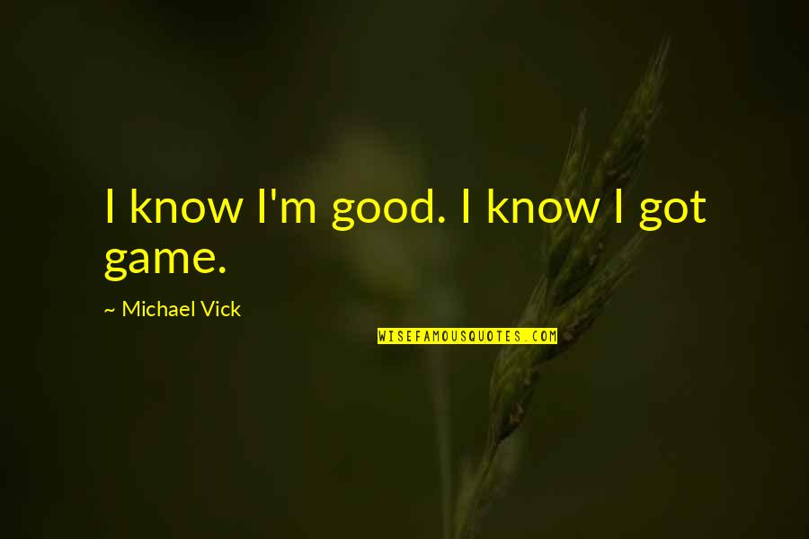 Best Ict Quotes By Michael Vick: I know I'm good. I know I got Best Ict Quotes By Michael Vick: I know I'm good. I know I got