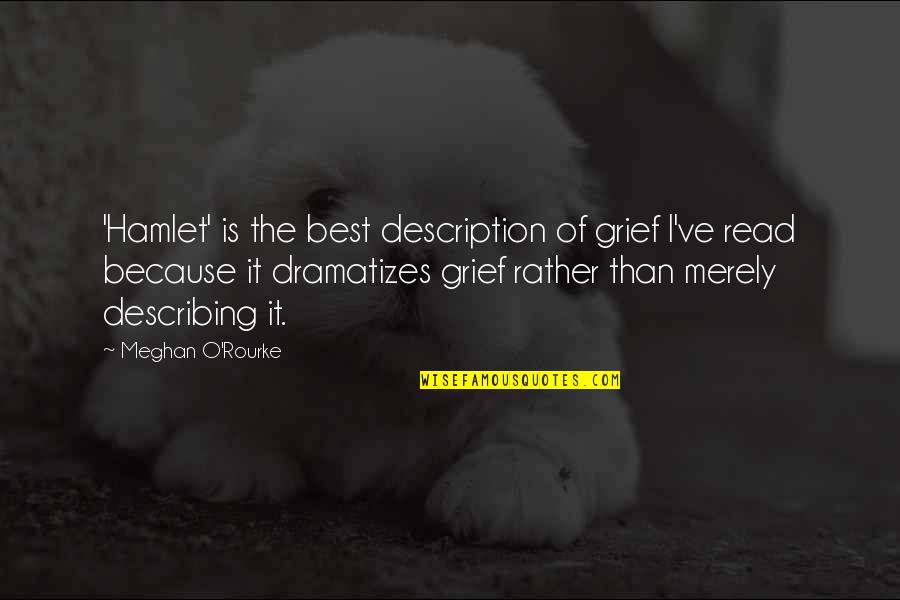 Best I'd Rather Quotes By Meghan O'Rourke: 'Hamlet' is the best description of grief I've