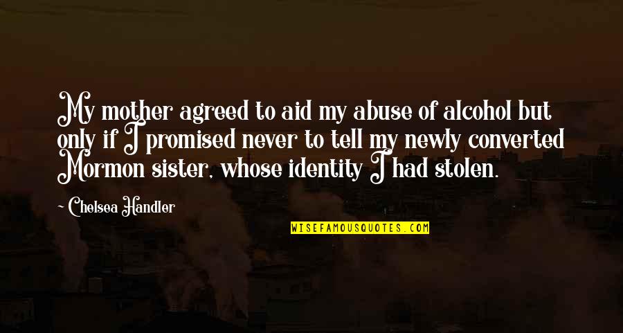 Best Identity Theft Quotes By Chelsea Handler: My mother agreed to aid my abuse of Best Identity Theft Quotes By Chelsea Handler: My mother agreed to aid my abuse of