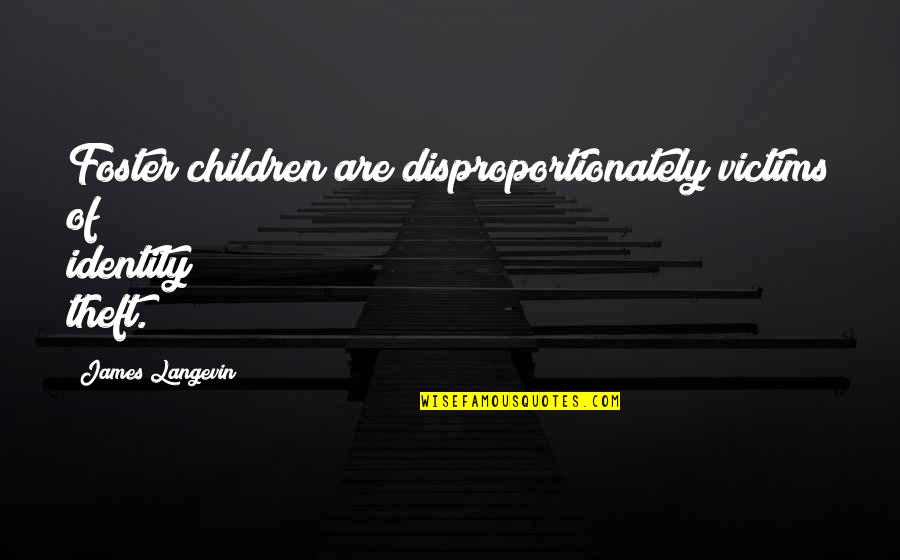 Best Identity Theft Quotes By James Langevin: Foster children are disproportionately victims of identity theft.