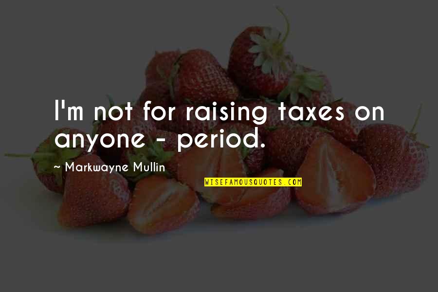Best Identity Theft Quotes By Markwayne Mullin: I'm not for raising taxes on anyone -