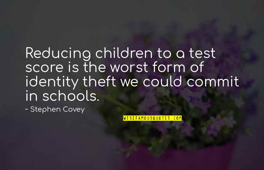 Best Identity Theft Quotes By Stephen Covey: Reducing children to a test score is the