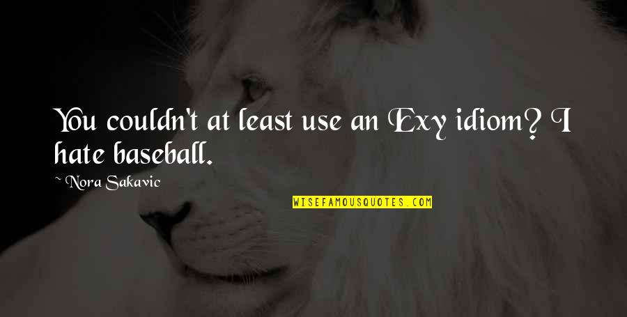 Best Idiom Quotes By Nora Sakavic: You couldn't at least use an Exy idiom? Best Idiom Quotes By Nora Sakavic: You couldn't at least use an Exy idiom?
