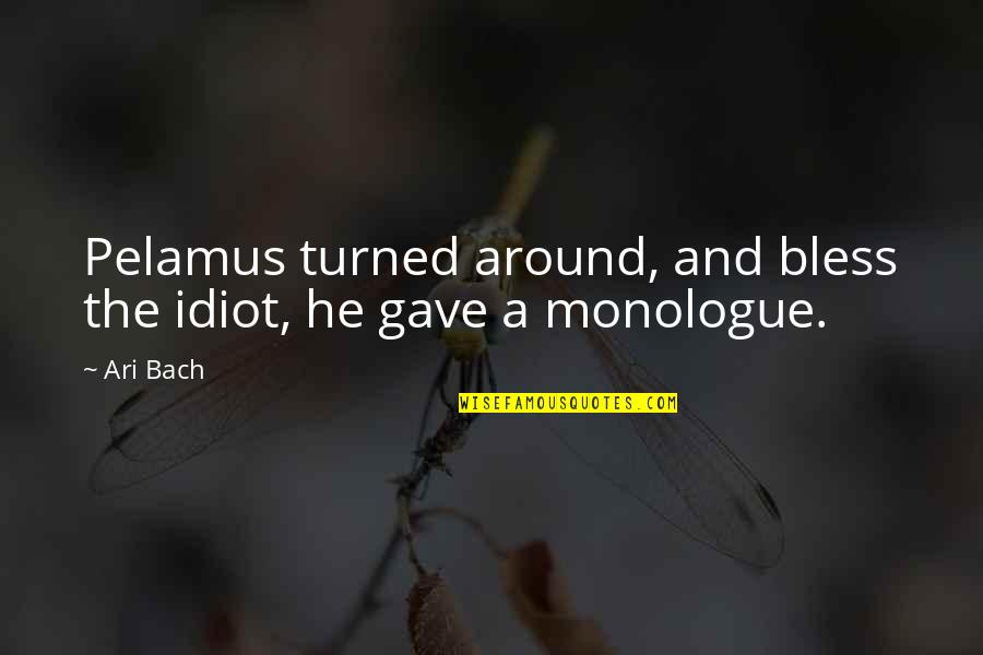 Best Idiot Quotes By Ari Bach: Pelamus turned around, and bless the idiot, he