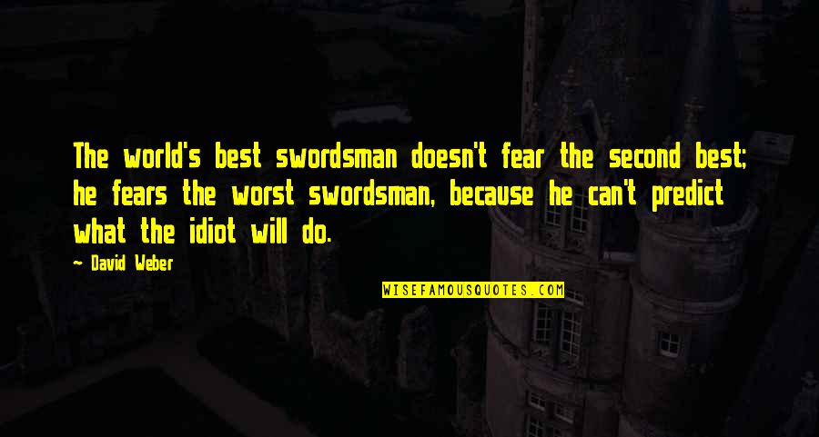 Best Idiot Quotes By David Weber: The world's best swordsman doesn't fear the second