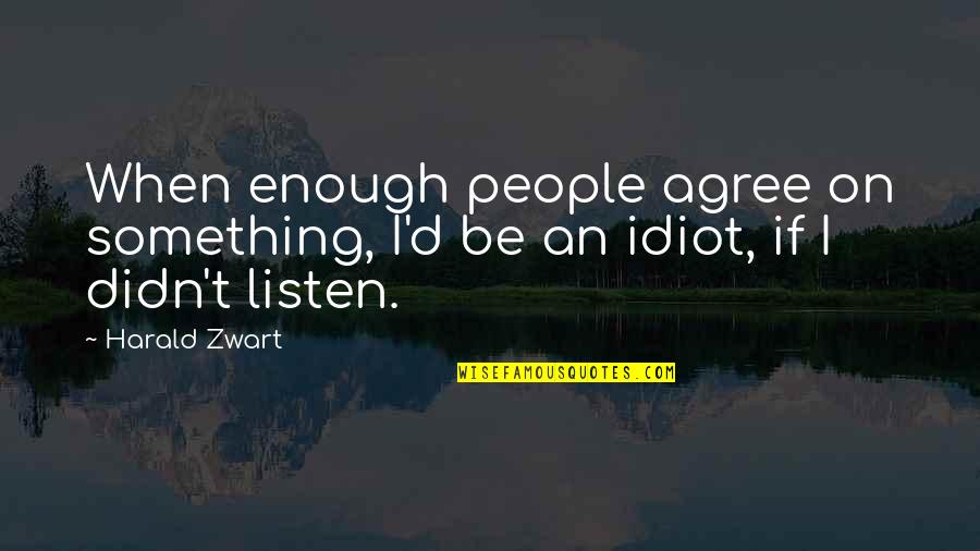 Best Idiot Quotes By Harald Zwart: When enough people agree on something, I'd be