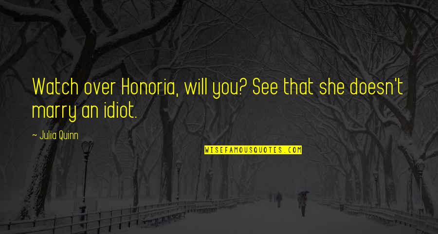 Best Idiot Quotes By Julia Quinn: Watch over Honoria, will you? See that she