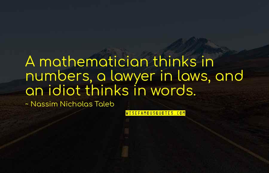 Best Idiot Quotes By Nassim Nicholas Taleb: A mathematician thinks in numbers, a lawyer in