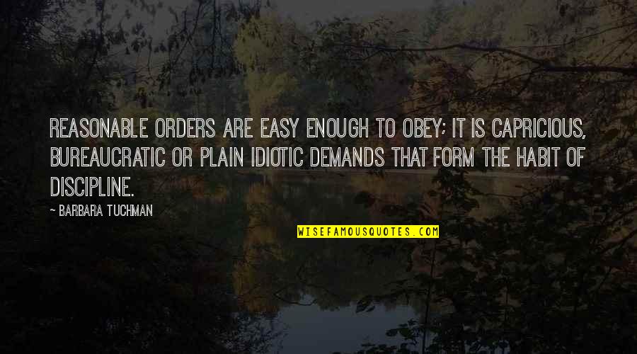 Best Idiotic Quotes By Barbara Tuchman: Reasonable orders are easy enough to obey; it