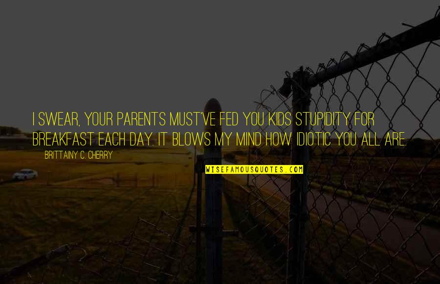 Best Idiotic Quotes By Brittainy C. Cherry: I swear, your parents must've fed you kids
