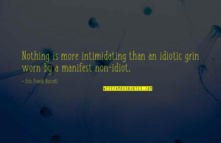 Best Idiotic Quotes By Eric Frank Russell: Nothing is more intimidating than an idiotic grin