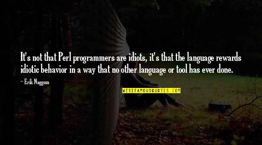 Best Idiotic Quotes By Erik Naggum: It's not that Perl programmers are idiots, it's