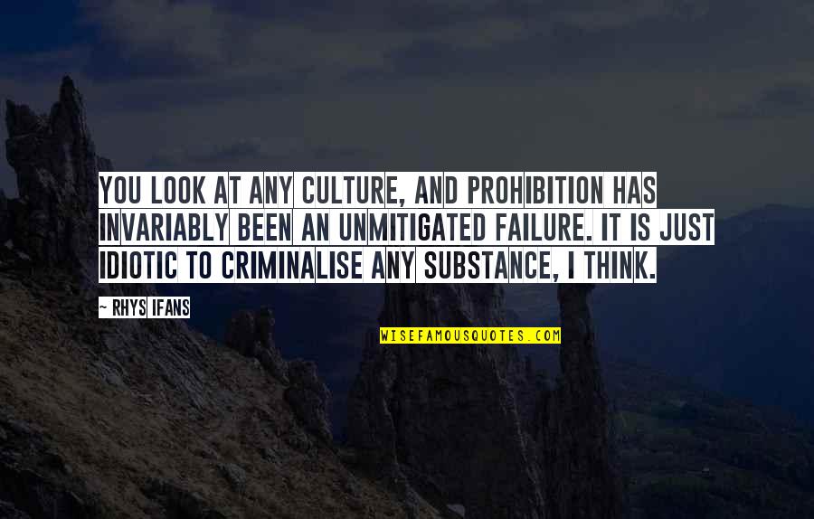 Best Idiotic Quotes By Rhys Ifans: You look at any culture, and prohibition has